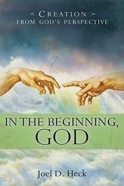 In the Beginning, God: Creation from God's Perspective - Heck, Joel D.