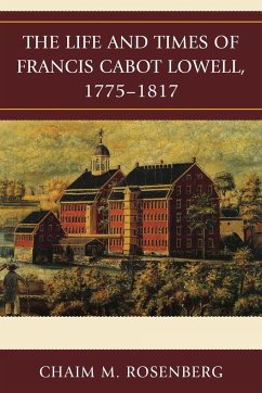 The Life and Times of Francis Cabot Lowell, 1775-1817 - Rosenberg, Chaim M.