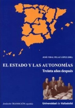 El estado y las autonomías : treinta años después - Calvo-Sotelo Ibáñez Martín, Leopoldo . . . [et al.; Pelaz López, José-Vidal