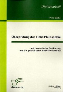 Überprüfung der Fish!-Philosophie auf theoretische Fundierung und als praktikabler Motivationsansatz - Müller, Nina