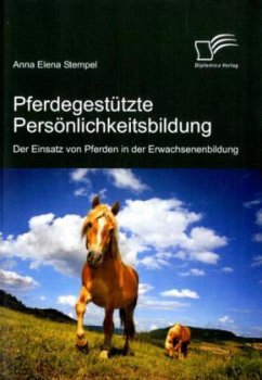 Pferdegestützte Persönlichkeitsbildung: Der Einsatz von Pferden in der Erwachsenenbildung - Stempel, Anna E.