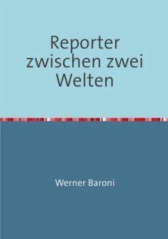 Reporter zwischen zwei Welten - Baroni, Werner