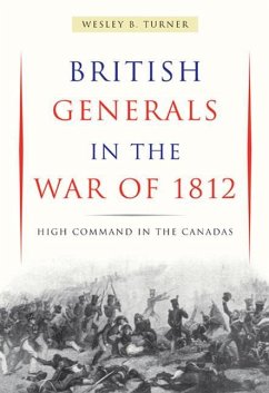 British Generals in the War of 1812: High Command in the Canadas - Turner, Wesley B.