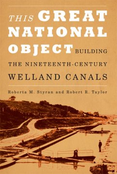 This Great National Object: Building the Nineteenth-Century Welland Canals - Styran, Roberta M.; Taylor, Robert