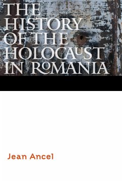 The History of the Holocaust in Romania - Ancel, Jean