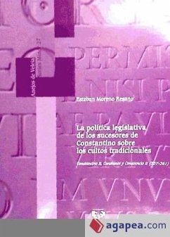 La política legislativa de los sucesores de Constantino sobre los cultos tradicionales : Constantino II, Constante y Constancio II, 337-361 - Moreno Resano, Esteban