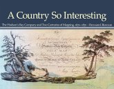 A Country So Interesting: The Hudson's Bay Company and Two Centuries of Mapping, 1670-1870
