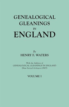 Genealogical Gleanings in England. Abstracts of Wills Relating to Early American Families, with Genealogical Notes and Pedigrees Constructed from the - Waters, Henry F.