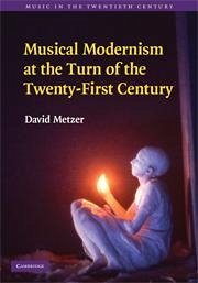 Musical Modernism at the Turn of the Twenty-First Century - Metzer, David