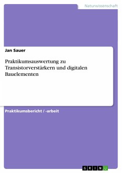 Praktikumsauswertung zu Transistorverstärkern und digitalen Bauelementen - Sauer, Jan