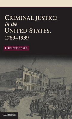 Criminal Justice in the United States, 1789-1939 - Dale, Elizabeth