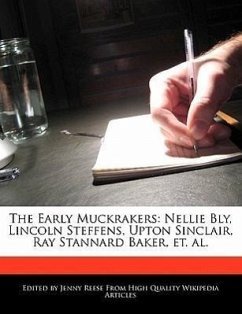 The Early Muckrakers: Nellie Bly, Lincoln Steffens, Upton Sinclair, Ray Stannard Baker, Et. Al. - Reese, Jenny