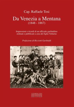Da Venezia a Mentana (1848-1867). Impressioni e ricordi di un ufficiale garibaldino ordinati e pubblicati a cura del figlio Volturno - Tosi, Raffaele