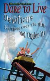 Dare to Live: Devotions for Those Over the Hill, Not Under It!