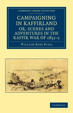 Campaigning in Kaffirland, Or, Scenes and Adventures in the Kaffir War of 1851 2 - King, William Ross