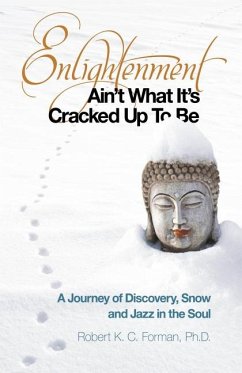 Enlightenment Ain't What It's Cracked Up to Be: A Journey of Discovery, Snow and Jazz in the Soul - Forman, Robert K. C.