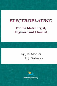 Electroplating for the Metallurgist, Engineer and Chemist - Mohler, J. B.; Sedusky, H. J.