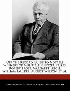 Off the Record Guide to Notable Winners of Mulitiple Pulitzer Prizes: Robert Frost, Margaret Leech, William Faulker, August Wilson, Et. Al. - Reese, Jenny