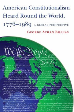 American Constitutionalism Heard Round the World, 1776-1989 - Billias, George Athan