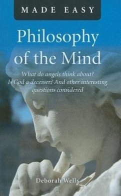 Philosophy of the Mind Made Easy: What Do Angels Think About? Is God a Deceiver? and Other Interesting Questions Considered - Wells, Deborah