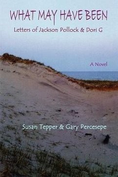 What May Have Been: Letters of Jackson Pollock & Dori G - Tepper, Susan; Percesepe, Gary