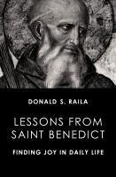 Lessons from Saint Benedict: Finding Joy in Daily Life - Raila, Donald S.