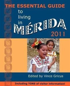 The Essential Guide to Living in Merida 2011: Including Tons of Visitor Information - Herausgeber: Gricus, Vincent