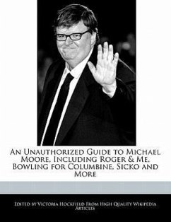An Unauthorized Guide to Michael Moore, Including Roger & Me, Bowling for Columbine, Sicko and More - Hockfield, Victoria