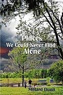 Places We Could Never Find Alone - Dunn, Millard