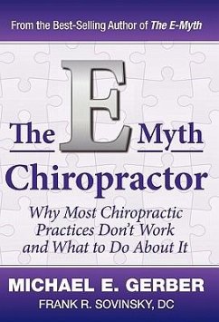 The E-Myth Chiropractor: Why Most Chiropractic Practices Don't Work and What to Do about It - Gerber, Michael E.; Sovinsky, DC Frank R.