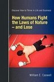 How Humans Fight the Laws of Nature and Lose: Discover How to Thrive in Life and Business