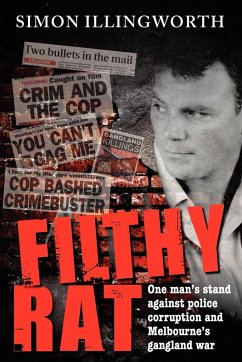 Filthy Rat - One Man's Stand Against Police Corruption and Melbourne's Gangland War - Illingworth, Simon