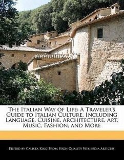 The Italian Way of Life: A Traveler's Guide to Italian Culture, Including Language, Cuisine, Architecture, Art, Music, Fashion, and More - King, Calista