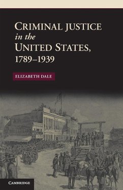 Criminal Justice in the United States, 1789-1939 - Dale, Elizabeth