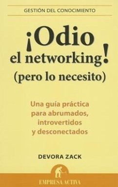 Odio el Networking! (Pero Lo Necesito): Una Guia Practica Para Abrumados, Introvertidos y Desconectados = Networking for People Who Hate Networking - Zack, Devora