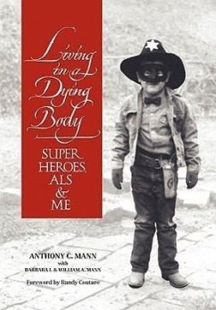 Living in a Dying Body: Superheroes, ALS and Me - Mann, Anthony C.
