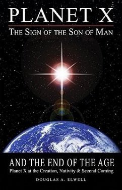 Planet X, the Sign of the Son of Man, and the End of the Age - Elwell, Douglas A