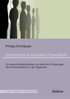 Dilemmata kultureller Fremdheit. Zur erkenntnistheoretischen und ethischen Problemlage des Fremdverstehens in der Gegenwart - Einhäuser, Philipp