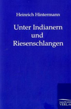 Unter Indianern und Riesenschlangen - Hintermann, Heinrich