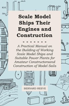Scale Model Ships Their Engines and Construction - A Practical Manual on the Building of Working Scale Model Ships and Suitable Power Plants for Amateur Constructors - Reeve, Bernard