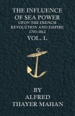 The Influence of Sea Power Upon the French Revolution and Empire, 1793-1812 - Vol. I.