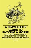 A Traveller's Guide to Packing a Horse - A Collection of Historical Articles on the Methods and Equipment Used in Horse Packing