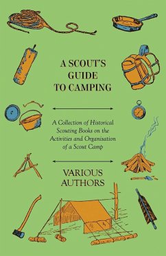 A Scout's Guide to Camping - A Collection of Historical Scouting Books on the Activities and Organisation of a Scout Camp - Various