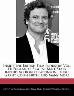 Inside the British Film Industry, Vol. 11: England's Biggest Male Stars Including Robert Pattinson, Hugh Grant, Colin Firth, and Many More - Rasmussen, Dana
