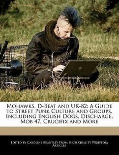 Mohawks, D-Beat and UK-82: A Guide to Street Punk Culture and Groups, Including English Dogs, Discharge, Mob 47, Crucifix and More - Brantley, Caroline