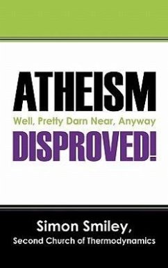 Atheism Disproved!: Well, Pretty Darn Near, Anyway - Smiley, Simon