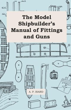 The Model Shipbuilder's Manual of Fittings and Guns - Isard, A. P.