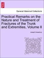 Practical Remarks on the Nature and Treatment of Fractures of the Trunk and Extremities, Volume II - Amesbury, Joseph