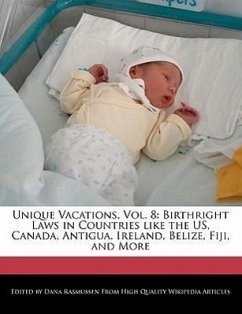 Unique Vacations, Vol. 8: Birthright Laws in Countries Like the Us, Canada, Antigua, Ireland, Belize, Fiji, and More - Rasmussen, Dana