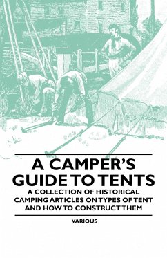 A Camper's Guide to Tents - A Collection of Historical Camping Articles on Types of Tent and How to Construct Them - Various